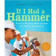 If I Had a Hammer Stories of Building Homes and Hope with Habitat for Humanity by Rubel, David; Carter, Jimmy; Various, 9780763647698