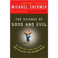 The Science of Good and Evil Why People Cheat, Gossip, Care, Share, and Follow the Golden Rule by Shermer, Michael, 9780805077698