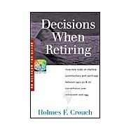 Decisions When Retiring : Enhancing Your Nest Egg Between 50 and 70 with New Elective Contributions and Catchups by Crouch, Holmes F., 9780944817698