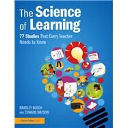 The Science of Learning: 101 Studies That Every Teacher Needs to Know by Busch,Bradley, 9781138617698