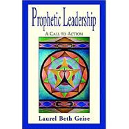 Prophetic Leadership : A Call to Action by Geise, Laurel Beth, 9781401027698