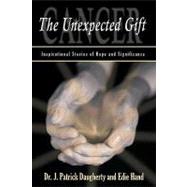 Cancer: the Unexpected Gift: Inspirational Stories of Hope & Significance by Daugherty, James, 9781440187698