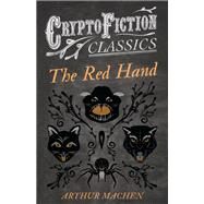 The Red Hand (Cryptofiction Classics - Weird Tales of Strange Creatures) by Arthur Machen, 9781473307698