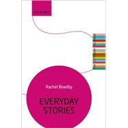 Everyday Stories The Literary Agenda by Bowlby, Rachel, 9780198727699