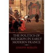 The Politics of Religion in Early Modern France by Bergin, Joseph, 9780300207699
