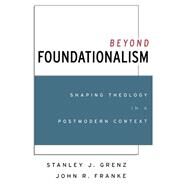 Beyond Foundationalism: Shaping Theology in a Postmodern Context by Grenz, Stanley J., 9780664257699