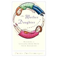 Mother Daughter Connection : Building a Lifelong Bond with Your Daughter by Shellenberger, Susie, 9780849937699