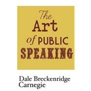 The Art of Public Speaking by Carnegie, Dale Breckenridge, 9781505757699