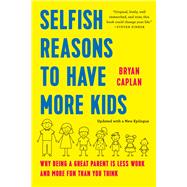 Selfish Reasons to Have More Kids Why Being a Great Parent Is Less Work and More Fun Than You Think by Caplan, Bryan, 9781541607699
