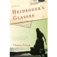 Heidegger's Glasses A Novel by Frank, Thaisa, 9781582437699