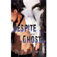 Despite the Ghosts by Newton, Dylan, 9781601547699