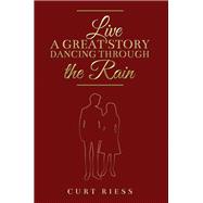 Live a Great Story: Dancing Through the Rain by Curt Riess, 9798889107699
