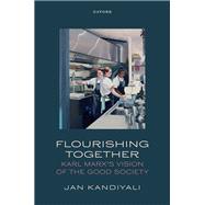 Flourishing Together Karl Marx's Vision of the Good Society by Kandiyali, Jan, 9780198917700