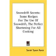 Snowdrift Secrets : Some Recipes for the Use of Snowdrift, the Perfect Shortening for All Cooking by Rorer, Sarah Tyson, 9780548477700