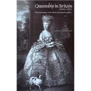 Queenship in Britain 1660-1837 Royal Patronage, Court Culture and Dynastic Politics by Campbell Orr, Clarissa, 9780719057700