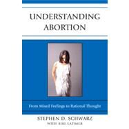 Understanding Abortion From Mixed Feelings to Rational Thought by Schwarz, Stephen D.; Latimer, Kiki, 9780739167700