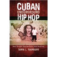 Cuban Underground Hip Hop: Black Thoughts, Black Revolution, Black Modernity ( Latin American and Caribbean Arts and Culture ) by Saunders, Tanya L, 9781477307700