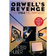 Orwell's Revenge The 1984 Palimpsest by Huber, Peter, 9781501127700