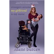 Strangers Assume My Girlfriend Is My Nurse by Burcaw, Shane, 9781626727700