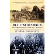 Manifest Destinies America's Westward Expansion and the Road to the Civil War by Woodworth, Steven E., 9780307277701