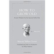 How to Grow Old by Cicero, Marcus Tullius; Freeman, Philip, 9780691167701