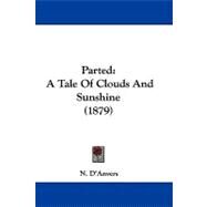 Parted : A Tale of Clouds and Sunshine (1879) by D'Anvers, N., 9781104437701