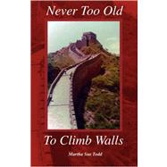 Never Too Old to Climb Walls by TODD MARTHA SUE, 9781425127701