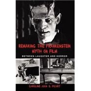 Remaking the Frankenstein Myth on Film: Between Laughter and Horror by Picart, Caroline Joan, 9780791457702