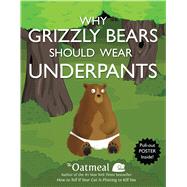 Why Grizzly Bears Should Wear Underpants by The Oatmeal; Inman, Matthew, 9781449427702