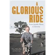 A Glorious Ride From Jumble Plains to Eternity by McLellan, Anthony; Cater, Nick, 9781925927702
