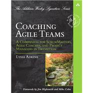 Coaching Agile Teams  A Companion for ScrumMasters, Agile Coaches, and Project Managers in Transition by Adkins, Lyssa, 9780321637703