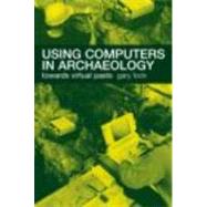 Using Computers in Archaeology: Towards Virtual Pasts by Lock,Gary, 9780415167703