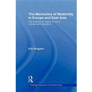 The Mechanics of Modernity in Europe and East Asia: Institutional Origins of Social Change and Stagnation by Ringmar,Erik, 9780415547703