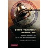 Shaping Foreign Policy in Times of Crisis: The Role of International Law and the State Department Legal Adviser by Michael P. Scharf , Paul R. Williams, 9780521167703