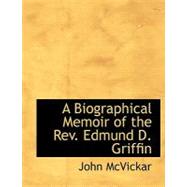 A Biographical Memoir of the Rev. Edmund D. Griffin by Mcvickar, John, 9780554767703