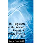 The Huguenots in the Nipmuck Country or Oxford Prior to 1713 by Daniels, George Fisher, 9780559267703