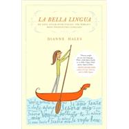 La Bella Lingua My Love Affair with Italian, the World's Most Enchanting Language by Hales, Dianne, 9780767927703