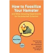 How to Fossilize Your Hamster And Other Amazing Experiments for the Armchair Scientist by O'Hare, Mick, 9780805087703