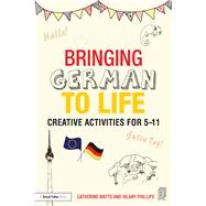 Bringing German to Life: Creative activities for 5-11 by Watts; Catherine, 9781138797703