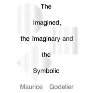 The Imagined, the Imaginary and the Symbolic by Godelier, Maurice, 9781786637703