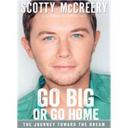 Go Big or Go Home by McCreery, Scotty; Thrasher, Travis, 9780310357704