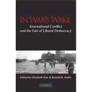 In War’s Wake: International Conflict and the Fate of Liberal Democracy by Edited by Elizabeth Kier , Ronald R. Krebs, 9780521157704