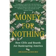 Money for Nothing How CEOs and Boards Are Bankrupting America by Gillespie, John; Zweig, David, 9781416597704