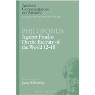 Philoponus: Against Proclus on the Eternity of the World 12-18 by Philoponus, John; Wilberding, James, 9781472557704