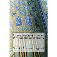 Ultimate Questions in Philosophy of Religion by Leghaei, Shaykh Mansour, 9781502487704