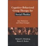 Cognitive-Behavioral Group Therapy for Social Phobia Basic Mechanisms and Clinical Strategies by Heimberg, Richard G.; Becker, Robert E., 9781572307704