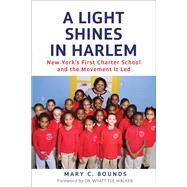 A Light Shines in Harlem New York's First Charter School and the Movement It Led by Bounds, Mary C.; Walker, Wyatt Tee, 9781613747704
