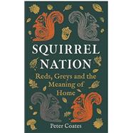 Squirrel Nation: Reds, Greys and the Meaning of Home by Peter Coates, 9781789147704