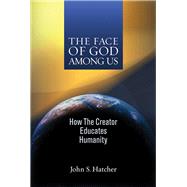 The Face of God Among Us How the Creator Educates Humanity by Hatcher, John S, 9781931847704