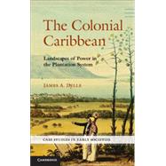 The Colonial Caribbean: Landscapes of Power in Jamaica's Plantation System by James A. Delle, 9780521767705